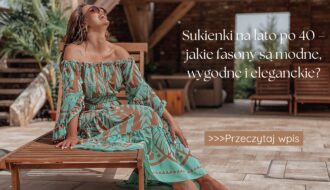 Sukienki na lato po 40 – jakie fasony są modne, wygodne i eleganckie