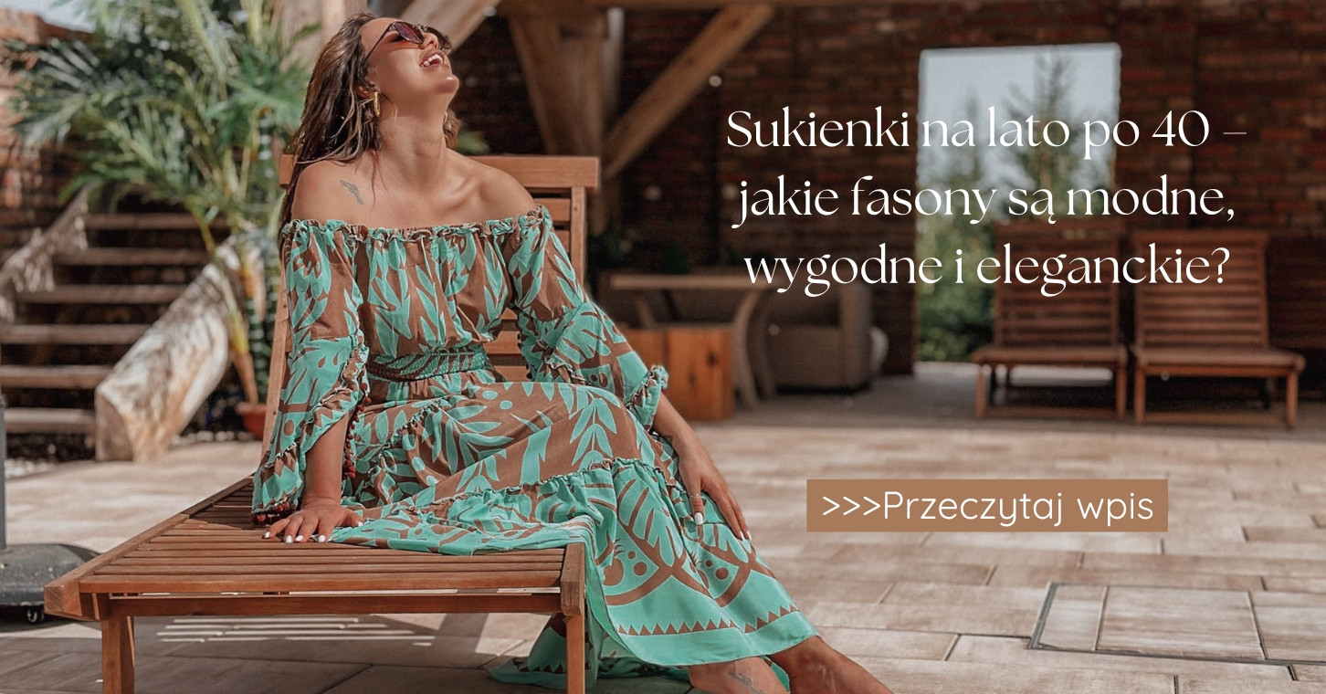 Sukienki na lato po 40 – jakie fasony są modne, wygodne i eleganckie
